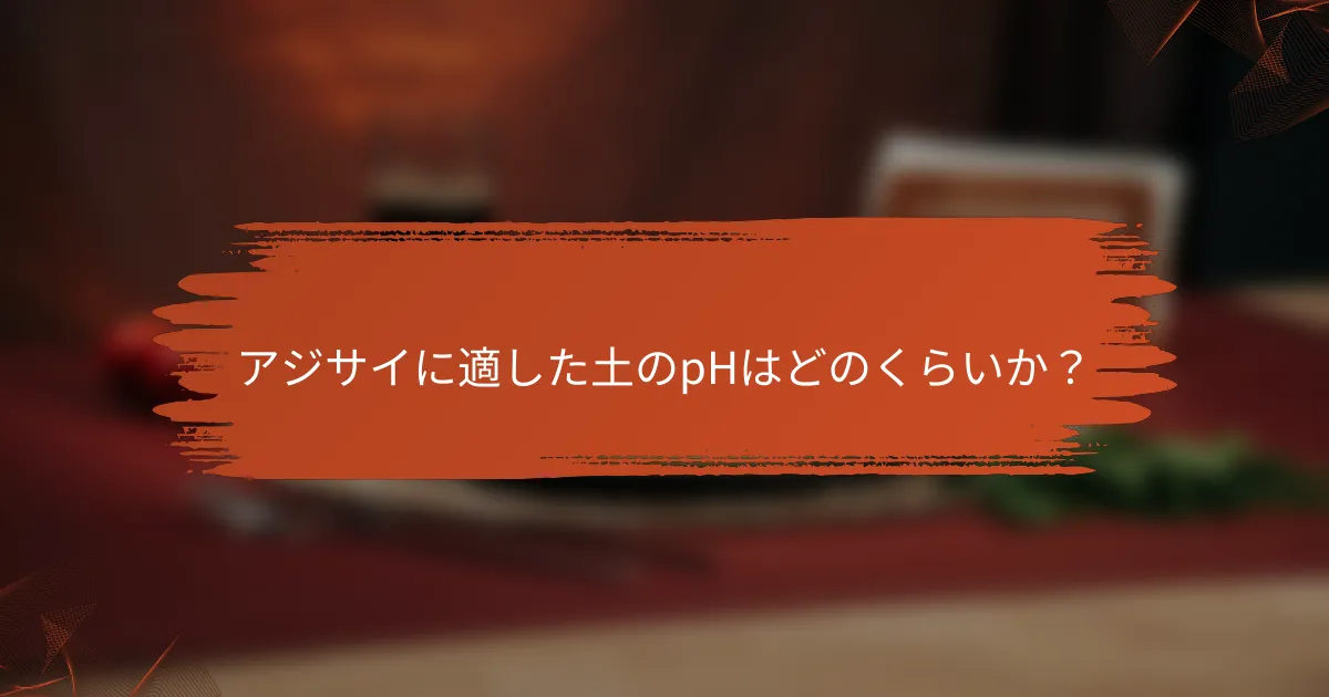 アジサイに適した土のpHはどのくらいか？