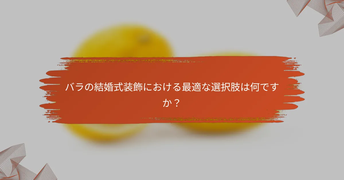 バラの結婚式装飾における最適な選択肢は何ですか?