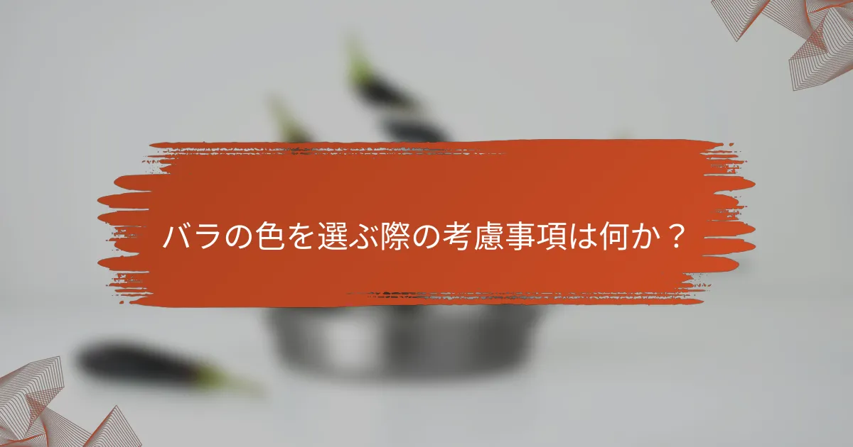 バラの色を選ぶ際の考慮事項は何か?