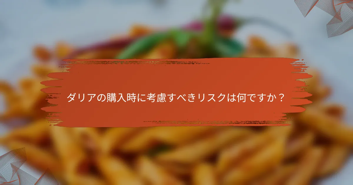 ダリアの購入時に考慮すべきリスクは何ですか?