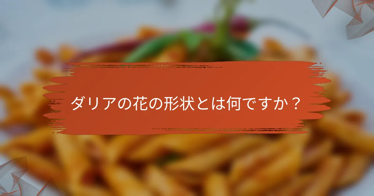 ダリアの花の形状とは何ですか?