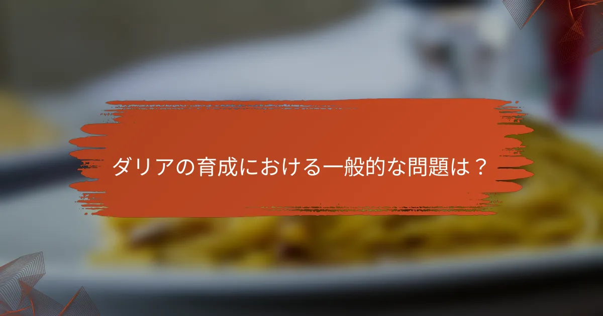 ダリアの育成における一般的な問題は？