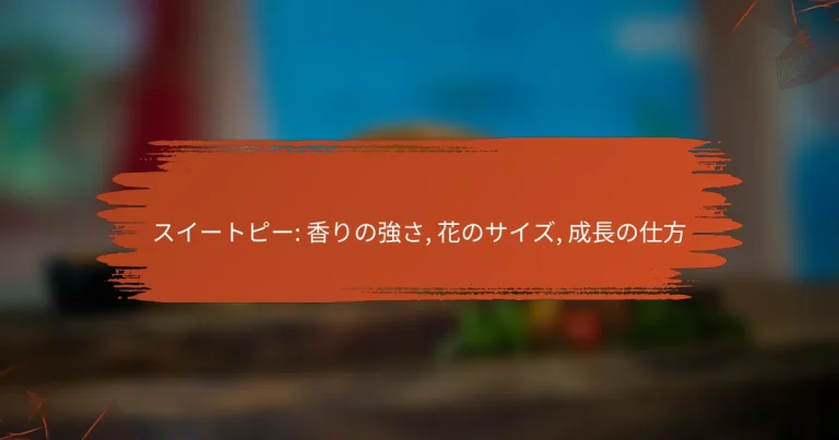 スイートピー: 香りの強さ, 花のサイズ, 成長の仕方