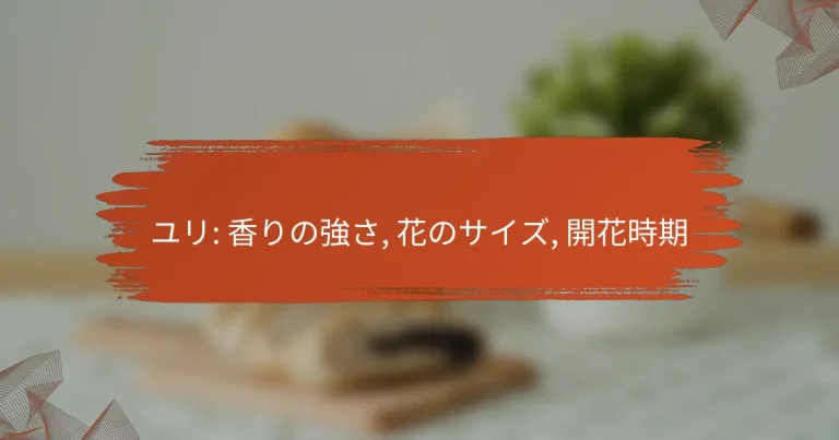 ユリ: 香りの強さ, 花のサイズ, 開花時期