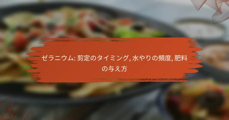 ゼラニウム: 剪定のタイミング, 水やりの頻度, 肥料の与え方