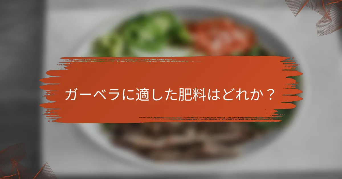 ガーベラに適した肥料はどれか？
