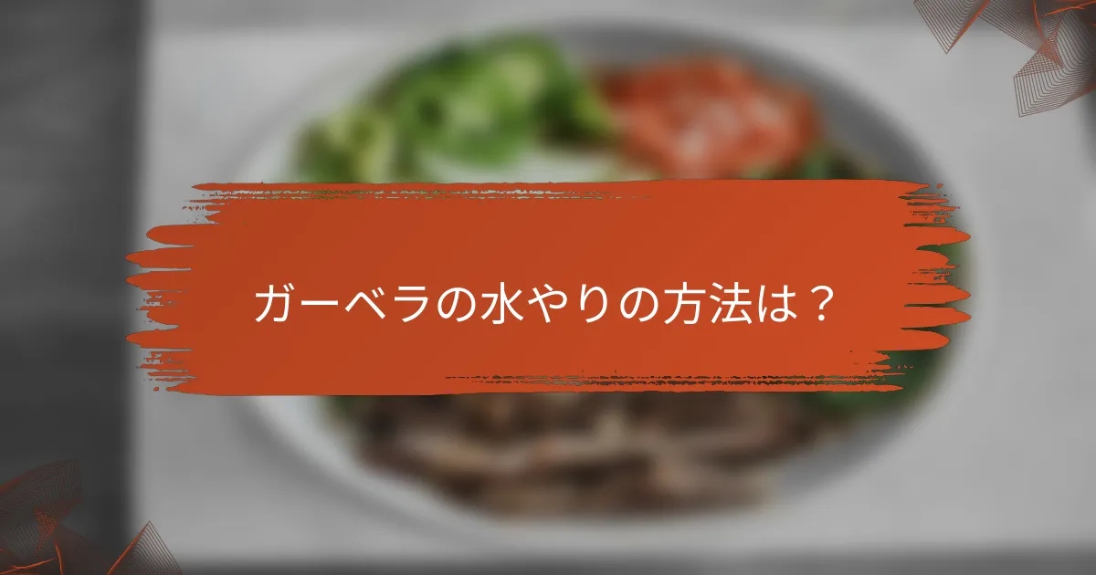 ガーベラの水やりの方法は？