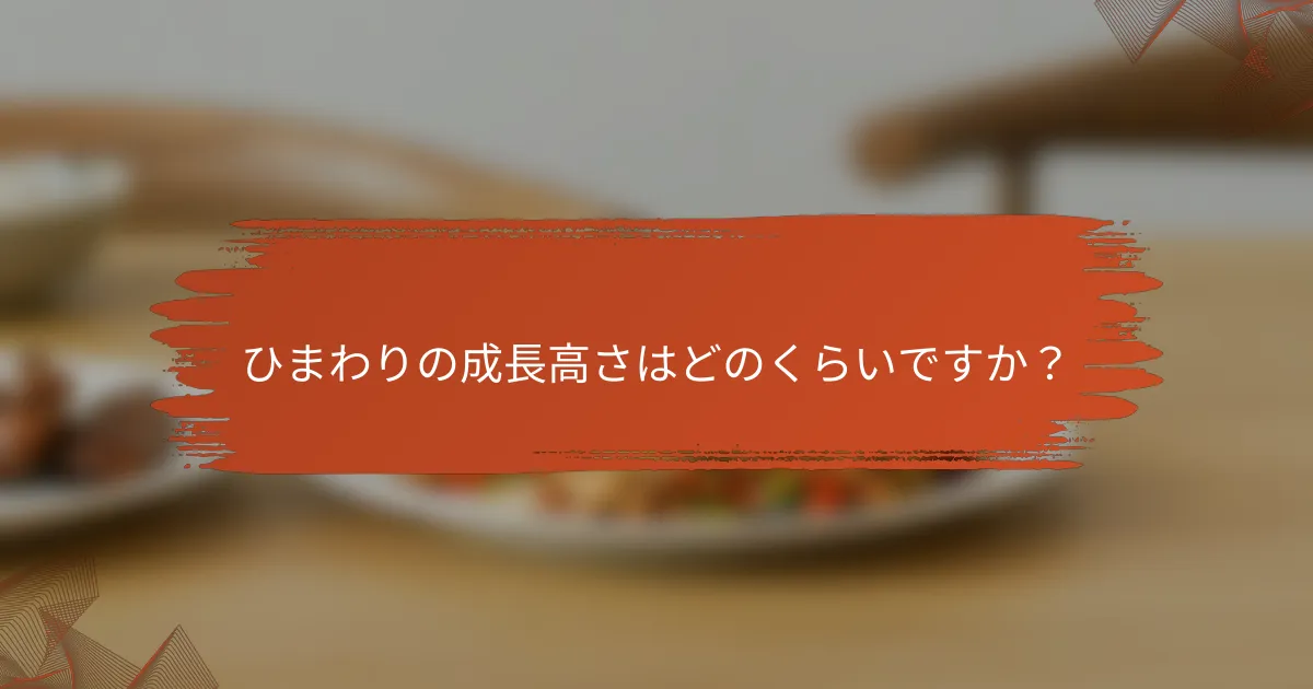 ひまわりの成長高さはどのくらいですか？
