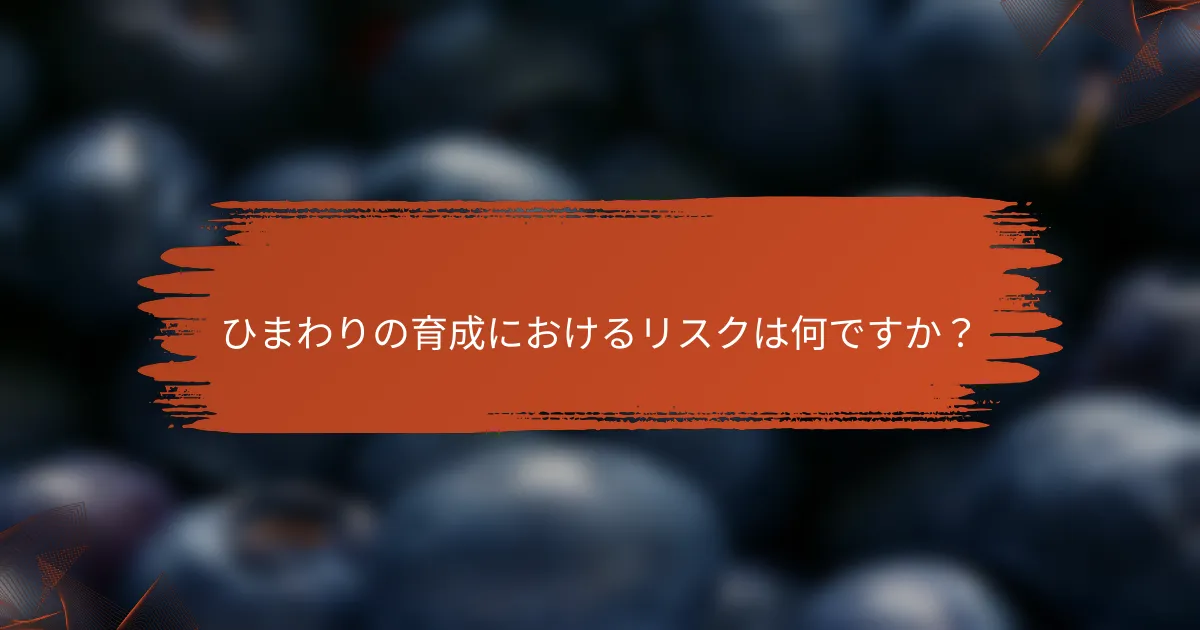 ひまわりの育成におけるリスクは何ですか？