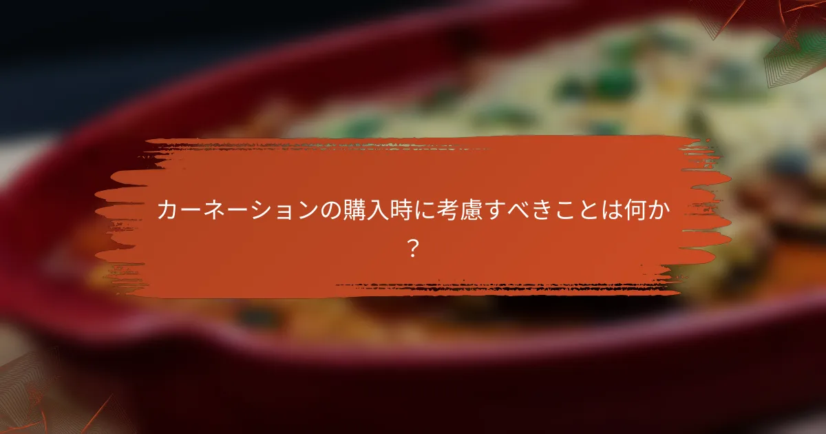 カーネーションの購入時に考慮すべきことは何か？