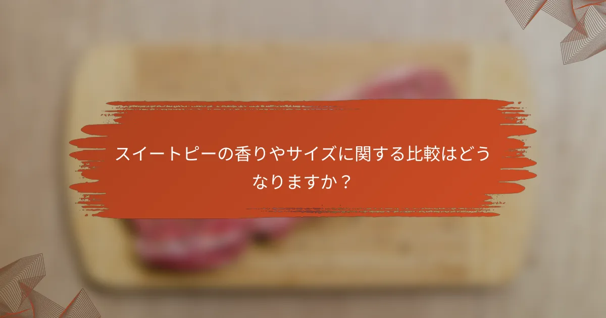 スイートピーの香りやサイズに関する比較はどうなりますか？