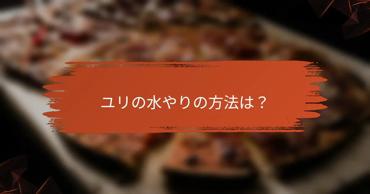 ユリの水やりの方法は？
