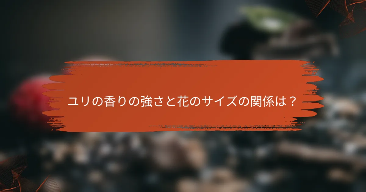 ユリの香りの強さと花のサイズの関係は?