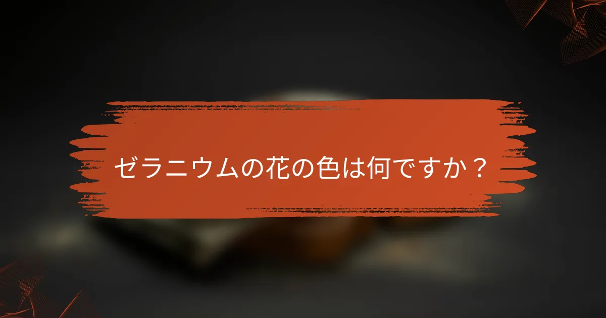ゼラニウムの花の色は何ですか？