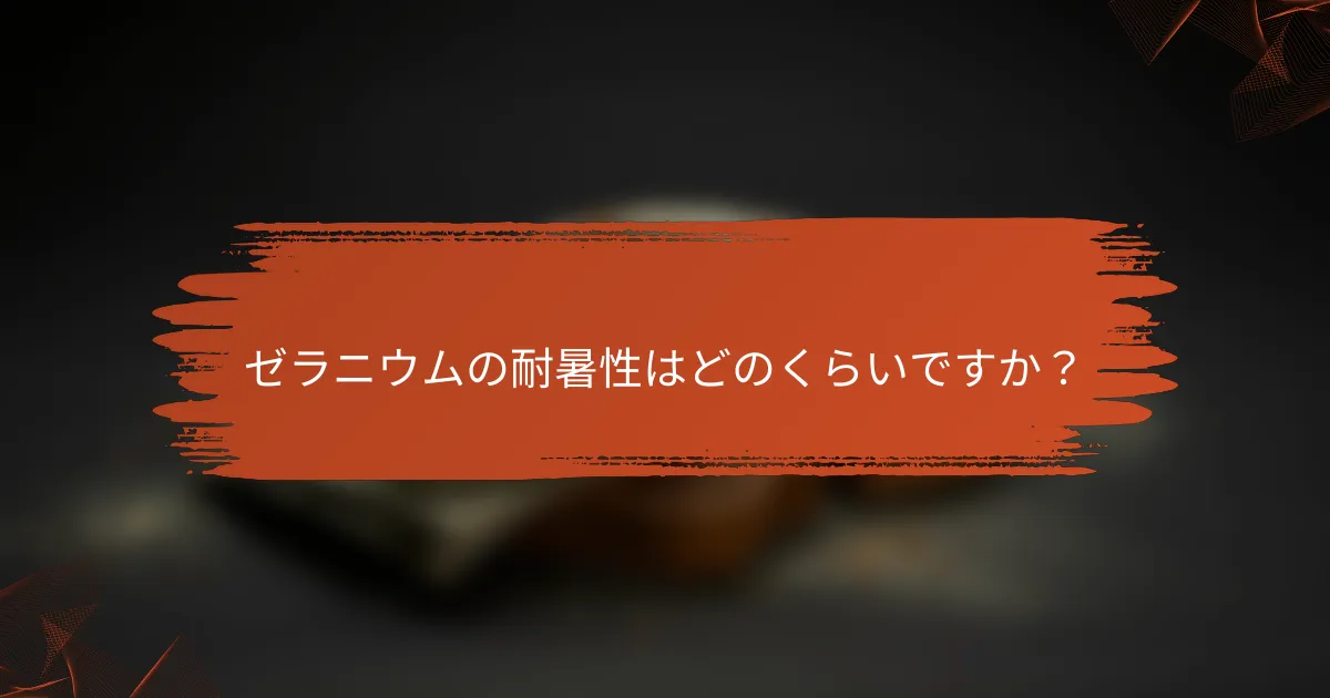 ゼラニウムの耐暑性はどのくらいですか？